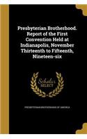 Presbyterian Brotherhood. Report of the First Convention Held at Indianapolis, November Thirteenth to Fifteenth, Nineteen-six