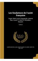 Les fondateurs de l'unité française: Suger--Saint Louis--Duguesclin--Jeanne Darc--Louis 11--Henri 4--Richelieu--Mazarin; Tome 2