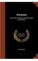 Everyman: With other interludes, including eight miracle plays