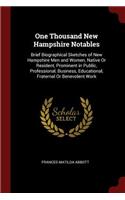 One Thousand New Hampshire Notables: Brief Biographical Sketches of New Hampshire Men and Women, Native or Resident, Prominent in Public, Professional, Business, Educational, Fraternal 