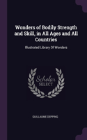 Wonders of Bodily Strength and Skill, in All Ages and All Countries: Illustrated Library Of Wonders