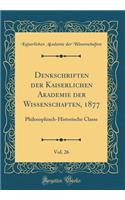 Denkschriften Der Kaiserlichen Akademie Der Wissenschaften, 1877, Vol. 26: Philosophisch-Historische Classe (Classic Reprint)