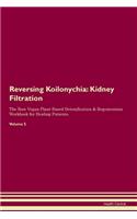 Reversing Koilonychia: Kidney Filtration The Raw Vegan Plant-Based Detoxification & Regeneration Workbook for Healing Patients. Volume 5