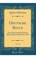 Deutsche Revue, Vol. 30: Eine Monatschrift; Dritter Band, Juli Bis September 1905 (Classic Reprint)