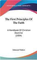 The First Principles Of The Faith: A Handbook Of Christian Doctrine (1884)