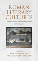 Roman Literary Cultures: Domestic Politics, Revolutionary Poetics, Civic Spectacle