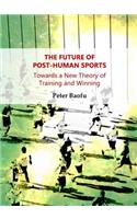 The Future of Post-Human Sports: Towards a New Theory of Training and Winning