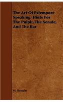 The Art Of Extempore Speaking Hints For The Pulpit, The Senate, And The Bar