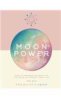 Moon Power: How to Harness the Magic of the Moon to Improve Your Life