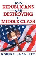 How Republicans Are Destroying the Middle Class