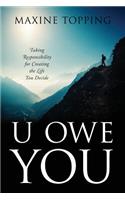 U Owe You: Taking Responsibility for Creating the Life You Decide