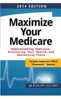 Maximize Your Medicare (2014 Edition): Understanding Medicare, Protecting Your Health, and Minimizing Costs