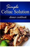 Simple Celiac Solution - Dinner Cookbook: Wheat free cooking - Delicious, Celiac friendly recipes(English)