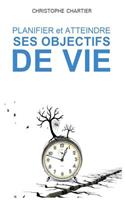 Planifier et atteindre ses objectifs de vie: (French)