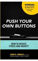 Push Your Own Buttons: Reducing Stress and Anxiety