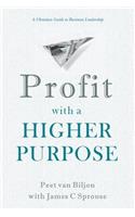 Profit with a Higher Purpose: A Christian Guide to Business Leadership