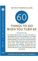 Sixty Things to Do When You Turn Sixty: 60 Experts on the Subject of Turning 60