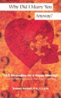 Why Did I Marry You Anyway?: 12.5 Strategies for a Happy Marriage (and the Mythinformation That Gets in the Way)
