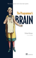The Programmer's Brain: What every programmer needs to know about cognition: What Every Programmer Needs to Know about Cognition