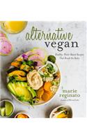 Alternative Vegan: Healthy Plant-Based Recipes That Break the Rules