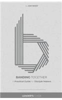 Banding Together: A Practical Guide for Disciple Makers Leader's Guide