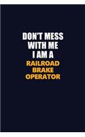 Don't Mess With Me I Am A Railroad Brake Operator: Career journal, notebook and writing journal for encouraging men, women and kids. A framework for building your career.