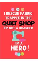 I Rescue Fabric Trapped In The Quilt Shop I'm Not a Hoarder I'm a Hero: Notebook, Journal or Diary For Sewing & Crafting Lovers, Sewing Book For Women, Kids & As A Gift, sewing machine, best gift for sewing, birthday gif