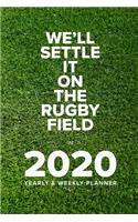 We'll Settle It On The Rugby Field In 2020 - Yearly And Weekly Planner: Week To A Page Organiser & Diary Gift