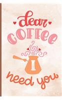 Dear Coffee I Need You