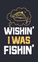 Wishin I Was Fishin: Fishing Lined Notebook, Journal, Organizer, Diary, Composition Notebook, Gifts for Fishermen and Fishing Lovers