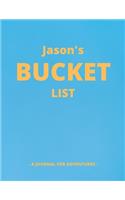 Jason's Bucket List: A Creative, Personalized Bucket List Gift For Jason To Journal Adventures. 8.5 X 11 Inches - 120 Pages (54 'What I Want To Do' Pages and 66 'Places 