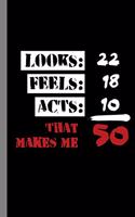 Looks: 22 Feels: 18 Acts: 20 That Makes Me 50: 50th Birthday Celebration Funny Party Birth Anniversary Bday Gift For Celebrants (6"x9") Lined Notebook To W