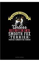 Always Be Yourself Unless You Can Be A Smooth Fox Terrier Then Be A Smooth Fox Terrier: Quotes Journal(266 Quotes Journal)