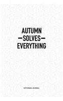 Autumn Solves Everything: A 6x9 Inch Notebook Journal Diary With A Bold Text Font Slogan On A Matte Cover and 120 Blank Lined Pages Makes A Great Alternative To A Card