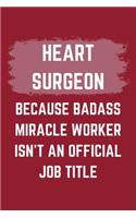 Heart Surgeon Because Badass Miracle Worker Isn't An Official Job Title: A Blank Lined Journal Notebook to Take Notes, To-do List and Notepad - A Funny Gag Birthday Gift for Men, Women, Best Friends and Coworkers