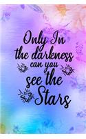 Only In The Darkness Can You See The Stars