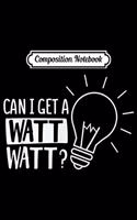 Composition Notebook: Can I Get A Watt Watt Funny Electrical Engineer Journal/Notebook Blank Lined Ruled 6x9 100 Pages