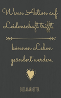 Wenn Aktion auf Leidenschaft trifft, können Leben geändert werden.: Das linierte Notizbuch in ca. A5 Format speziell zum Abschied für Sozialarbeiter, der dir aus einer sozialen Krise geholfen hat.