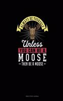 Always Be Yourself Unless You Can Be A Moose Then Be A Moose: Bible Study Journal
