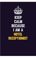 Keep Calm Because I Am A Hotel Receptionist: Motivational and inspirational career blank lined gift notebook with matte finish