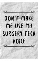 Don't Make Me Use My Surgery Tech Voice: Funny Surgical Technician and Technologist Gift Idea For Amazing Hard Working Employee - 120 Pages (6" x 9") Hilarious Gag Present