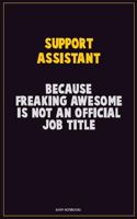 Support Assistant, Because Freaking Awesome Is Not An Official Job Title: Career Motivational Quotes 6x9 120 Pages Blank Lined Notebook Journal