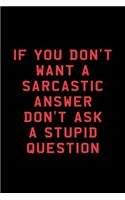 If you don't want a Sarcastic Answer don't ask a stupid question