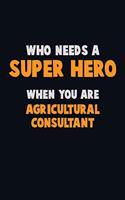 Who Need A SUPER HERO, When You Are Agricultural Consultant: 6X9 Career Pride 120 pages Writing Notebooks