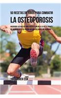 50 Recetas de Jugos Para Combatir la Osteoporosis: Haciendo los Huesos Más Fuertes Un Día a la Vez a Través de Ingredientes de Rápida Absorción En Vez de Píldoras