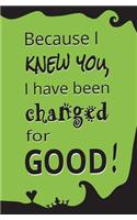 Because I Knew You, I Have Been Changed for Good!