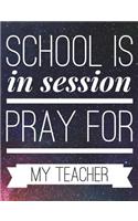 School Is in Session: Pray for My Teacher Funny Notebook - 100 Page Double Sided Composition Notebook College Ruled - Great Back to School Gift for Favorite Teacher - Bea