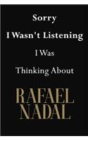 Sorry I Wasn't Listening I Was Thinking About Rafael Nadal