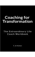 Coaching for Transformation: The Extraordinary Life Coach Workbook