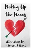 Picking Up the Pieces: Affirmations for a Wounded Heart